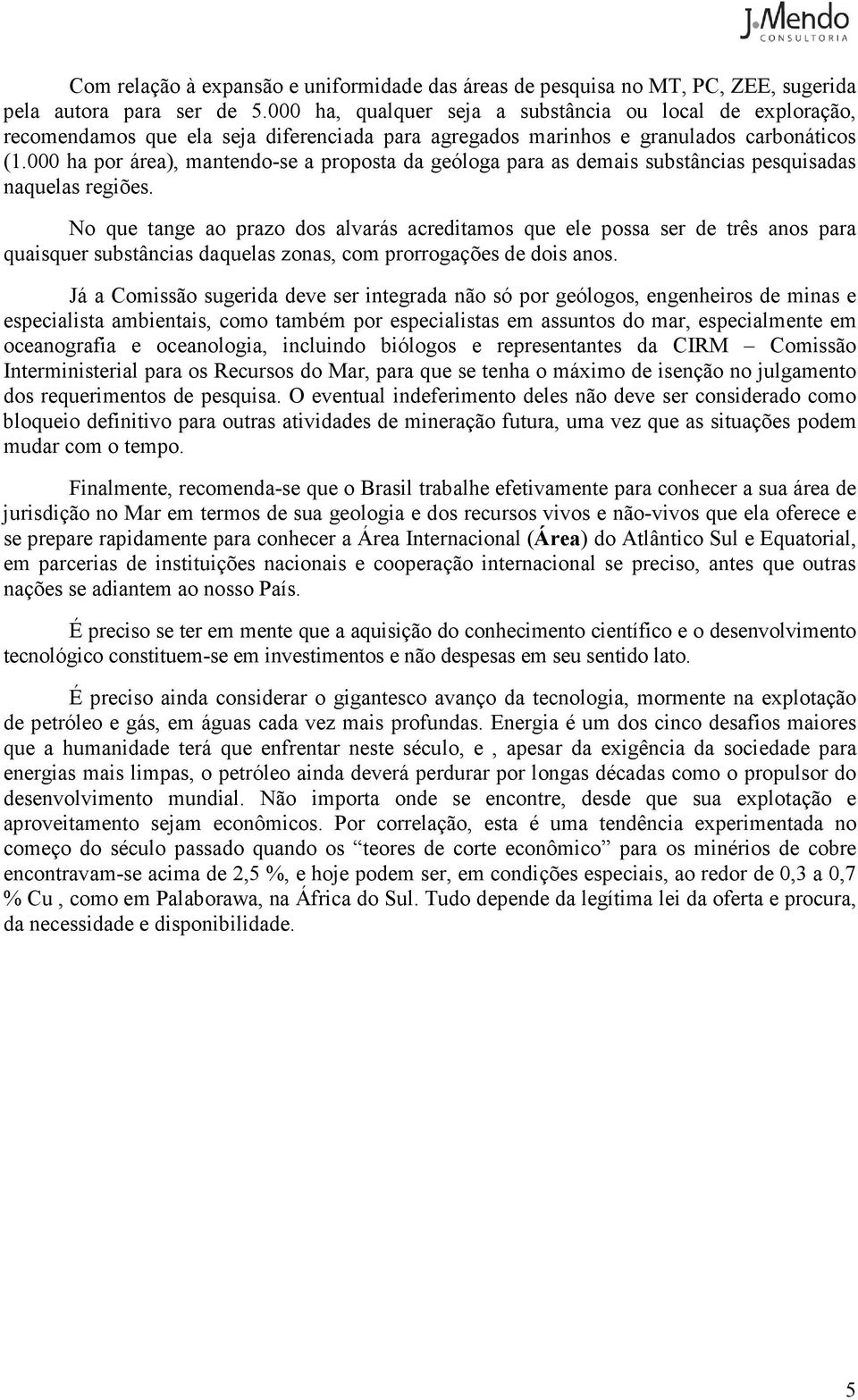 000 ha por área), mantendo-se a proposta da geóloga para as demais substâncias pesquisadas naquelas regiões.