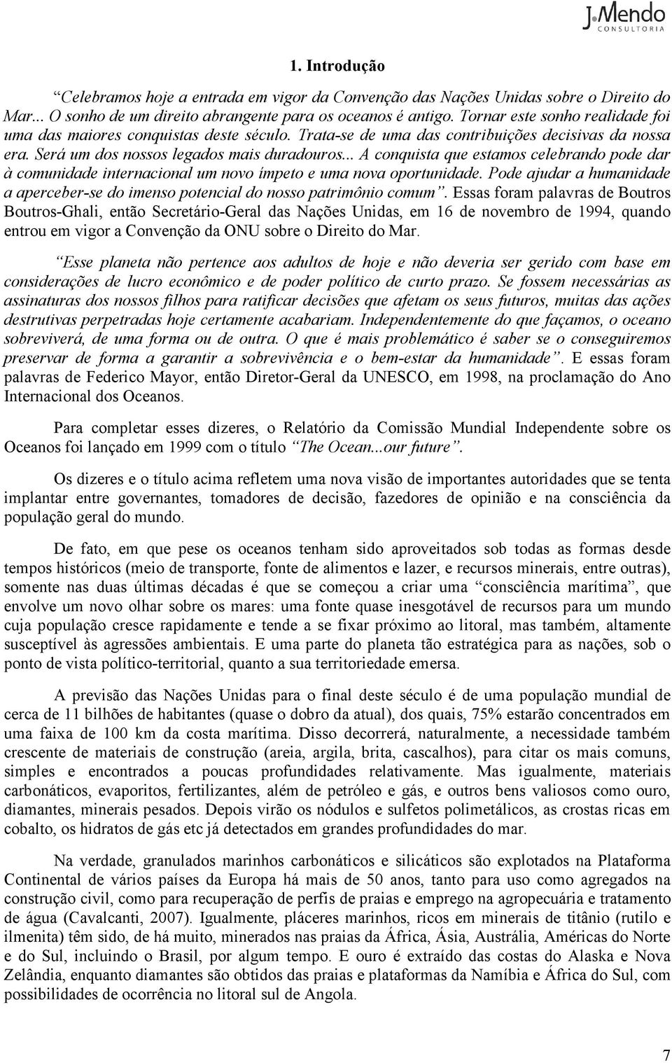 .. A conquista que estamos celebrando pode dar à comunidade internacional um novo ímpeto e uma nova oportunidade. Pode ajudar a humanidade a aperceber-se do imenso potencial do nosso patrimônio comum.