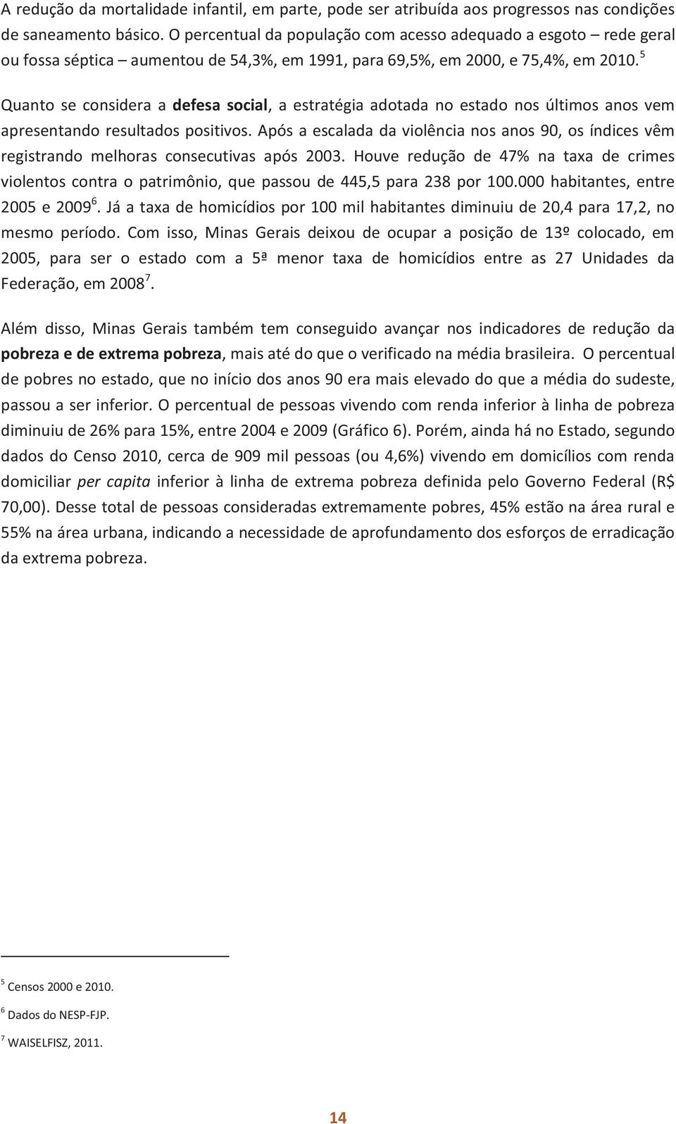 5 Quanto se considera a defesa social, a estratégia adotada no estado nos últimos anos vem apresentando resultados positivos.