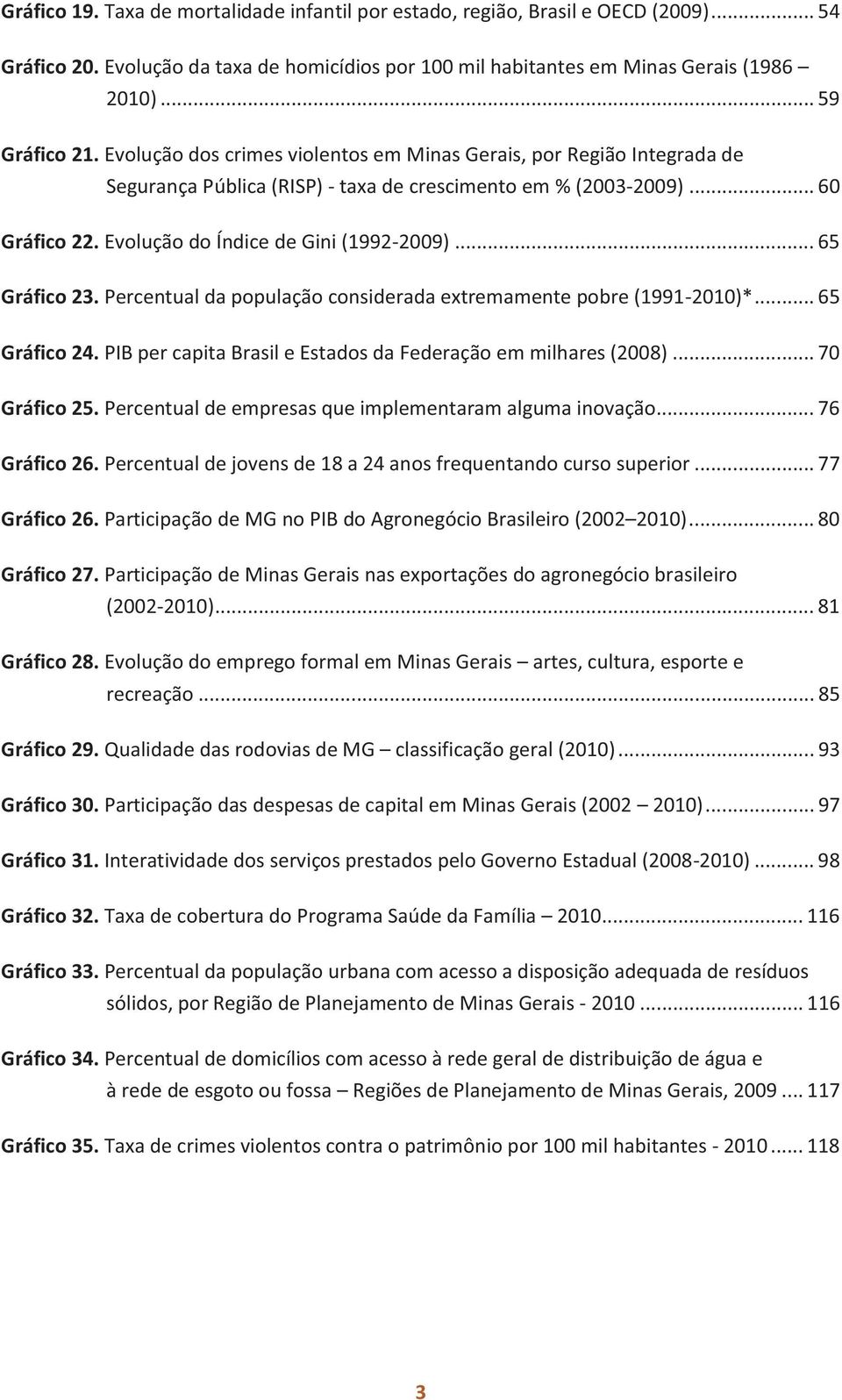 .. 65 Gráfico 23. Percentual da população considerada extremamente pobre (1991-2010)*... 65 Gráfico 24. PIB per capita Brasil e Estados da Federação em milhares (2008)... 70 Gráfico 25.