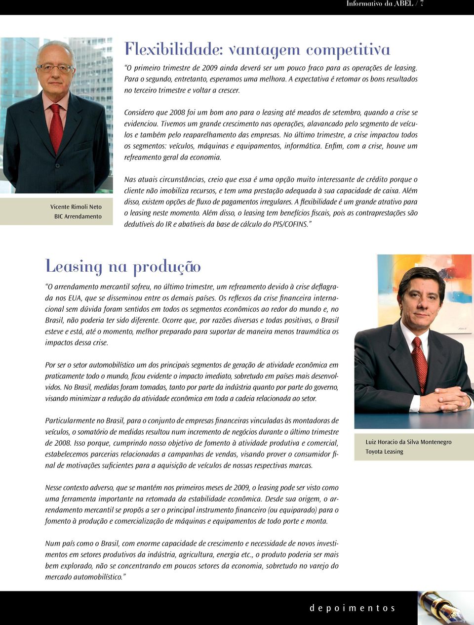 Considero que 2008 foi um bom ano para o leasing até meados de setembro, quando a crise se evidenciou.