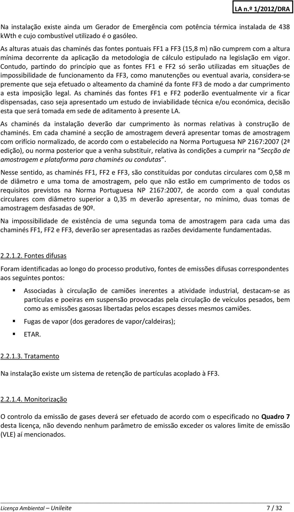 Contudo, partindo do princípio que as fontes FF1 e FF2 só serão utilizadas em situações de impossibilidade de funcionamento da FF3, como manutenções ou eventual avaria, considera se premente que seja