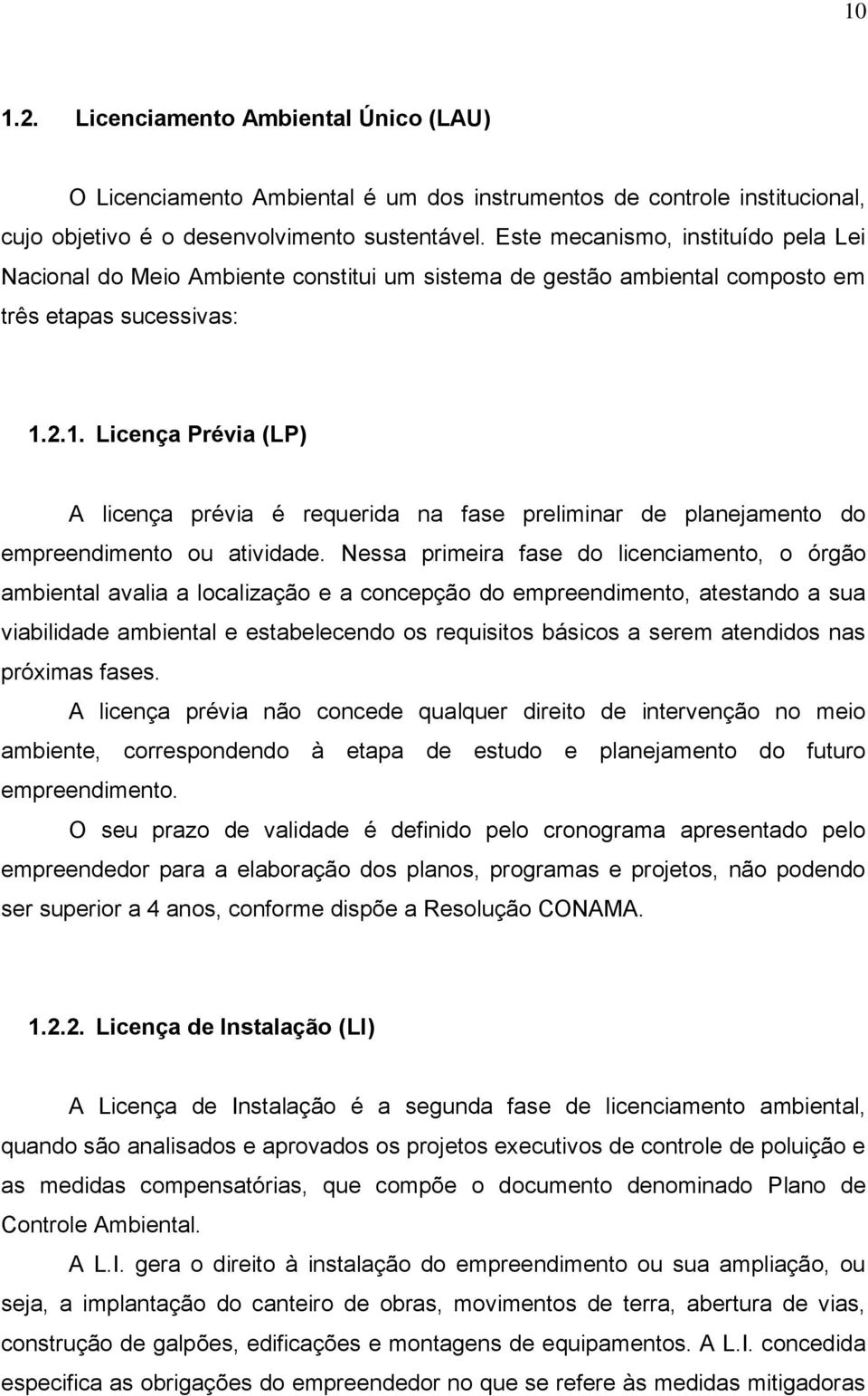 2.1. Licença Prévia (LP) A licença prévia é requerida na fase preliminar de planejamento do empreendimento ou atividade.