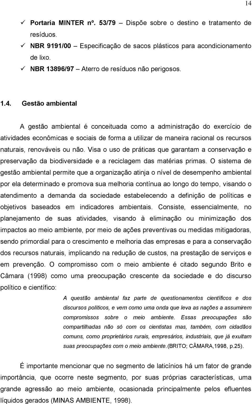 não. Visa o uso de práticas que garantam a conservação e preservação da biodiversidade e a reciclagem das matérias primas.