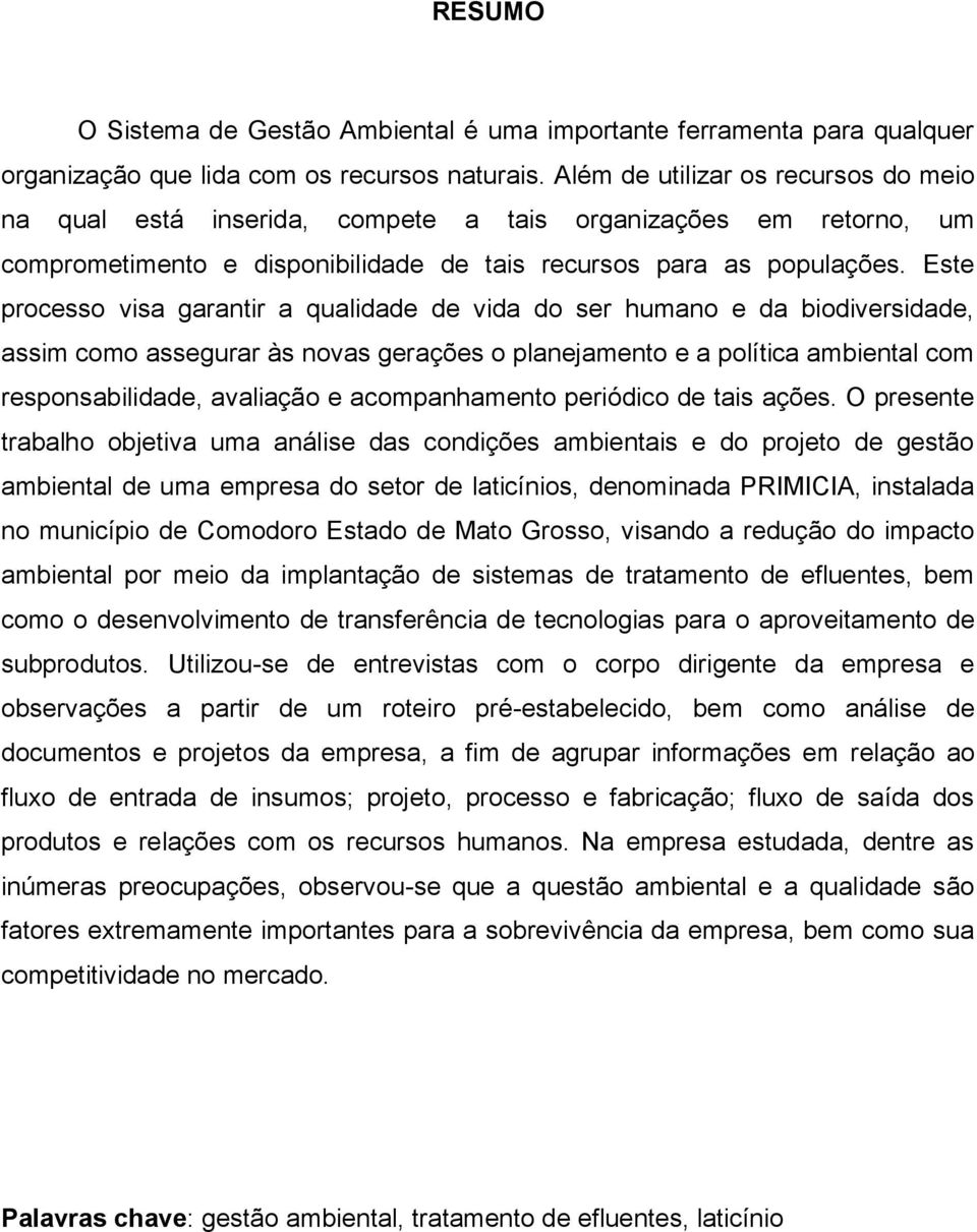 Este processo visa garantir a qualidade de vida do ser humano e da biodiversidade, assim como assegurar às novas gerações o planejamento e a política ambiental com responsabilidade, avaliação e