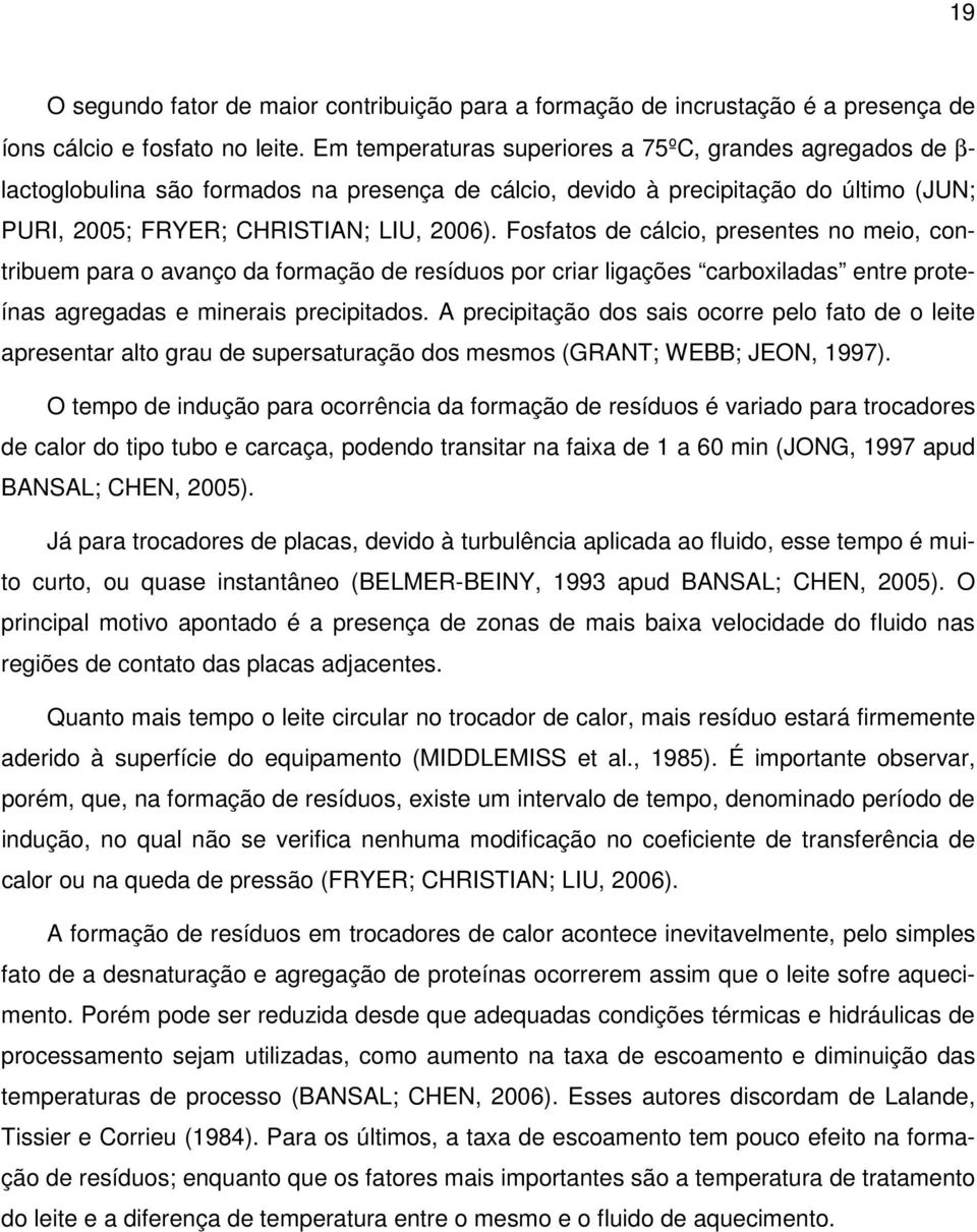 Fosfatos de cálcio, presentes no meio, contribuem para o avanço da formação de resíduos por criar ligações carboxiladas entre proteínas agregadas e minerais precipitados.