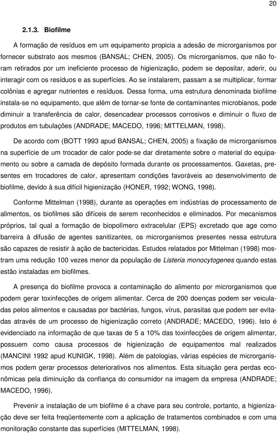 Ao se instalarem, passam a se multiplicar, formar colônias e agregar nutrientes e resíduos.