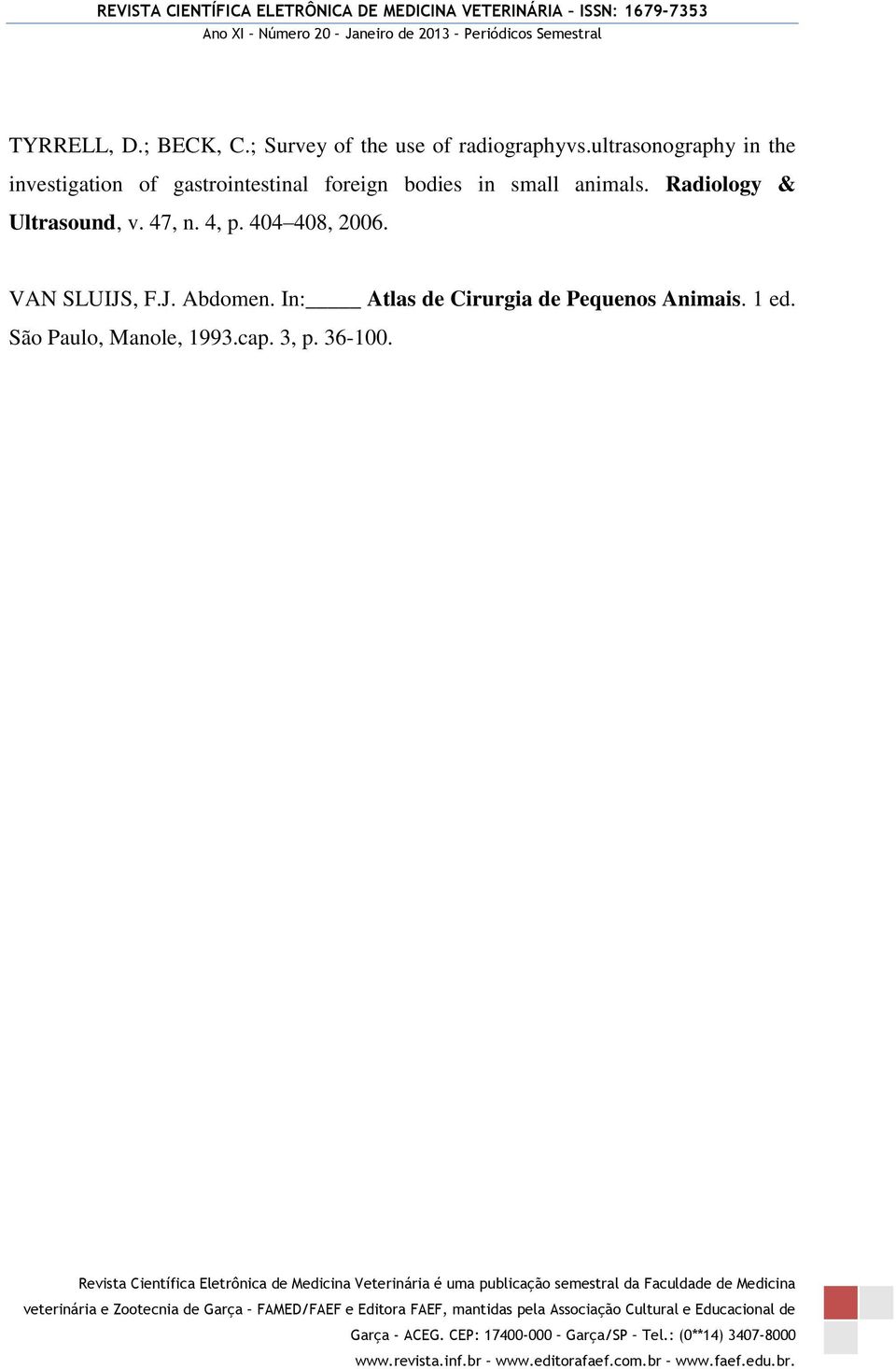 small animals. Radiology & Ultrasound, v. 47, n. 4, p. 404 408, 2006.