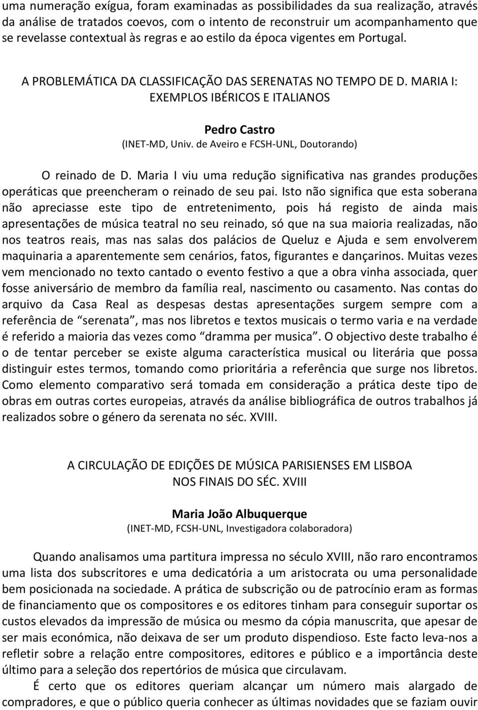 de Aveiro e FCSH- UNL, Doutorando) O reinado de D. Maria I viu uma redução significativa nas grandes produções operáticas que preencheram o reinado de seu pai.