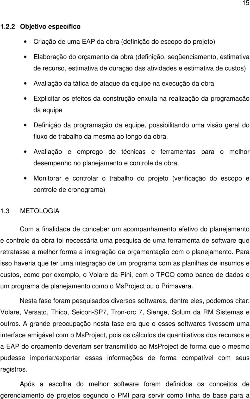 atividades e estimativa de custos) Avaliação da tática de ataque da equipe na execução da obra Explicitar os efeitos da construção enxuta na realização da programação da equipe Definição da