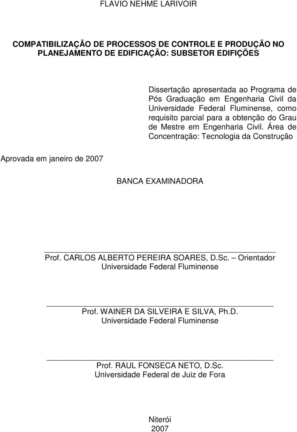 Área de Concentração: Tecnologia da Construção Aprovada em janeiro de 2007 BANCA EXAMINADORA Prof. CARLOS ALBERTO PEREIRA SOARES, D.Sc.