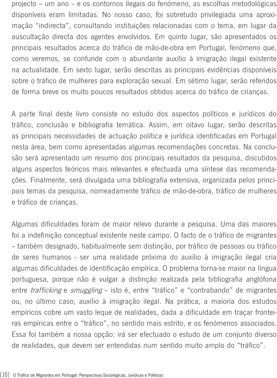 Em quinto lugar, são apresentados os principais resultados acerca do tráfico de mão-de-obra em Portugal, fenómeno que, como veremos, se confunde com o abundante auxílio à imigração ilegal existente