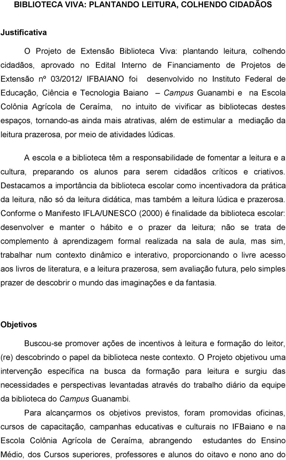 vivificar as bibliotecas destes espaços, tornando-as ainda mais atrativas, além de estimular a mediação da leitura prazerosa, por meio de atividades lúdicas.