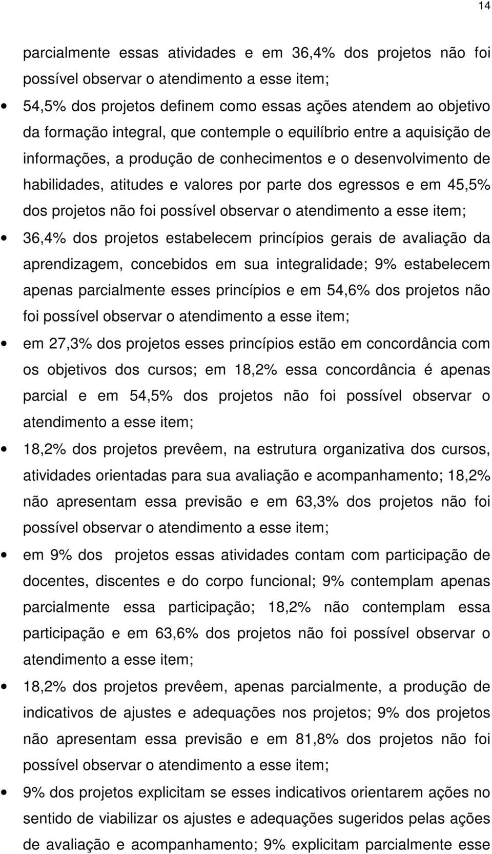 possível observar o atendimento a esse item; 36,4% dos projetos estabelecem princípios gerais de avaliação da aprendizagem, concebidos em sua integralidade; 9% estabelecem apenas parcialmente esses