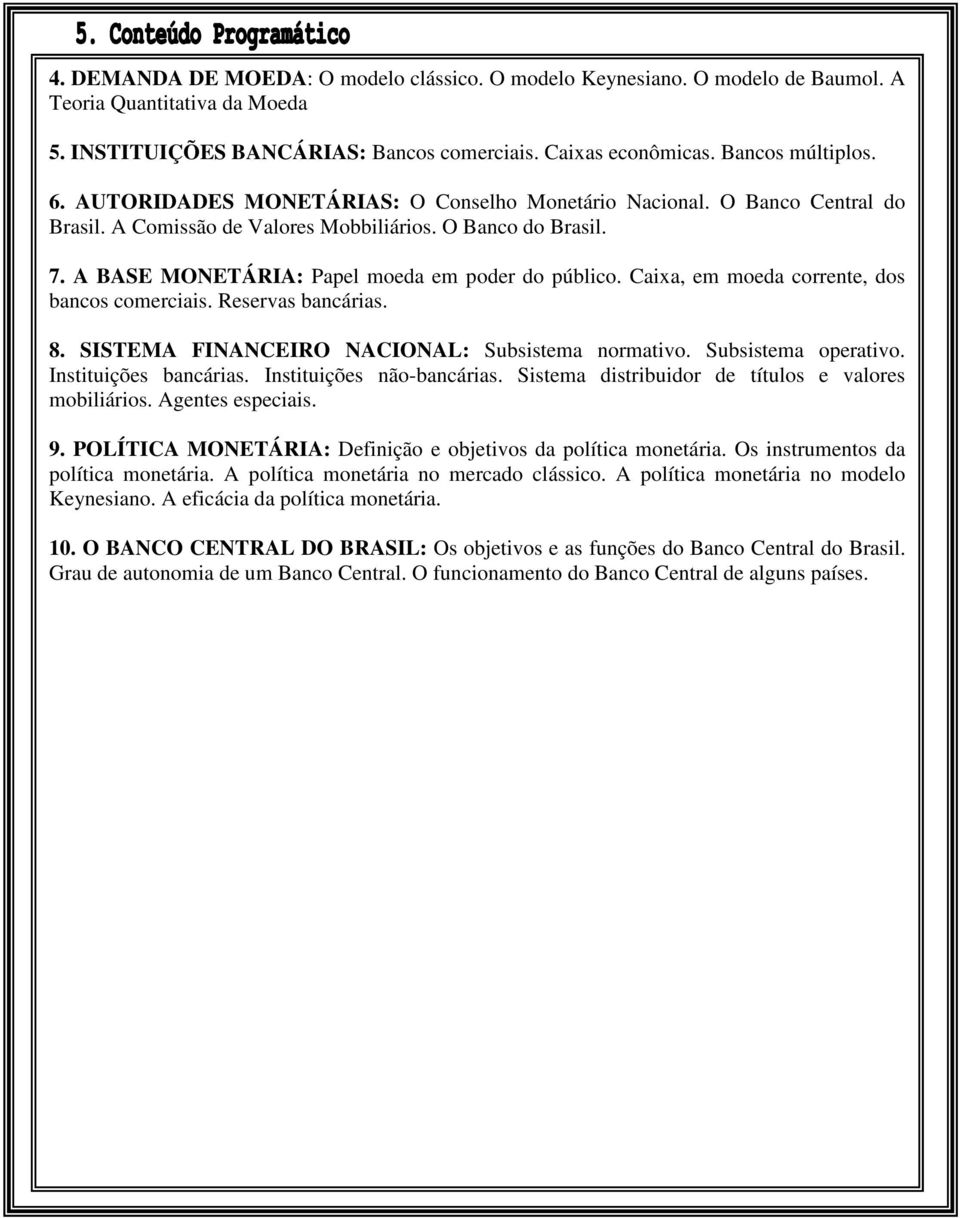 Caixa, em moeda corrente, dos bancos comerciais. Reservas bancárias. 8. SISTEMA FINANCEIRO NACIONAL: Subsistema normativo. Subsistema operativo. Instituições bancárias. Instituições não-bancárias.