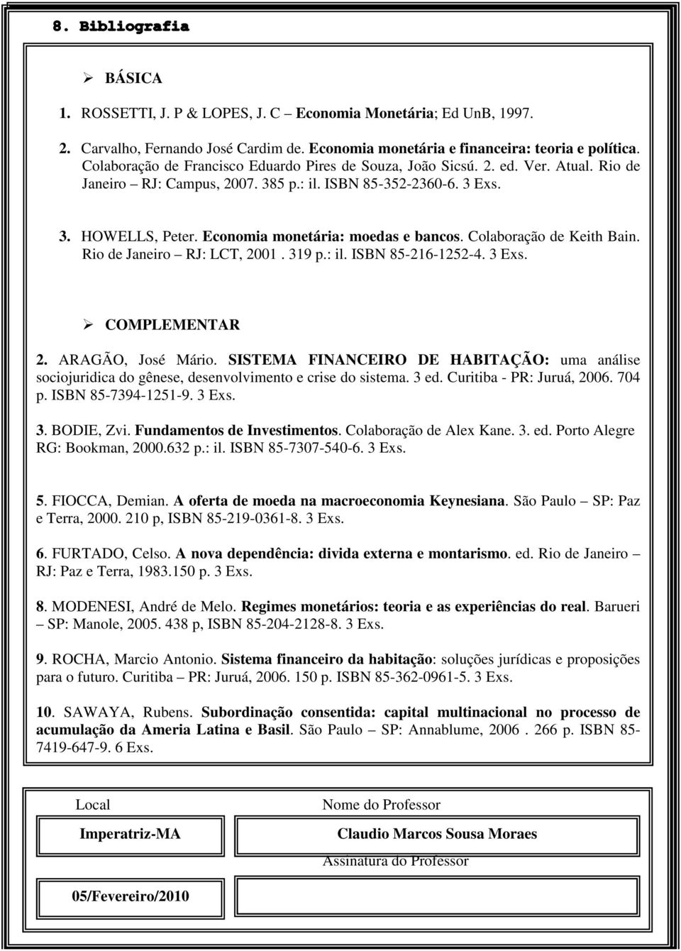 SISTEMA FINANCEIRO DE HABITAÇÃO: uma análise Colaboração do gênese, Francisco senvolvimento Eduardo e Pires crise do Souza, sistema. João 3 ed. Sicsú. Curitiba 2. ed. - PR: Ver. Juruá, Atual. 2006.