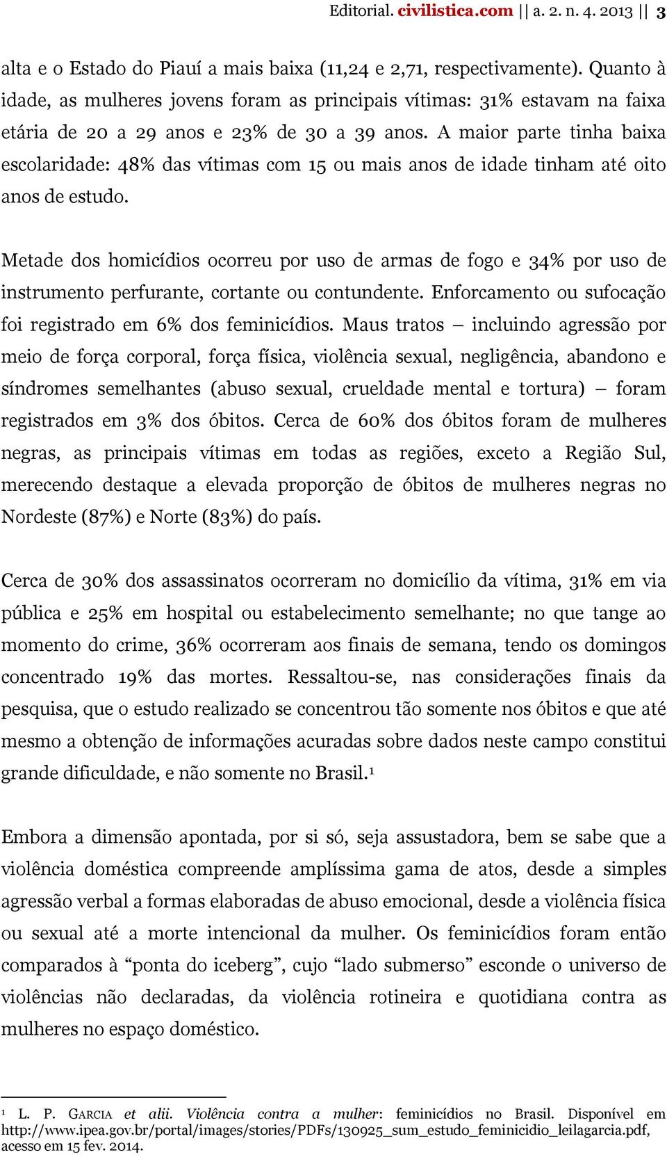 A maior parte tinha baixa escolaridade: 48% das vítimas com 15 ou mais anos de idade tinham até oito anos de estudo.