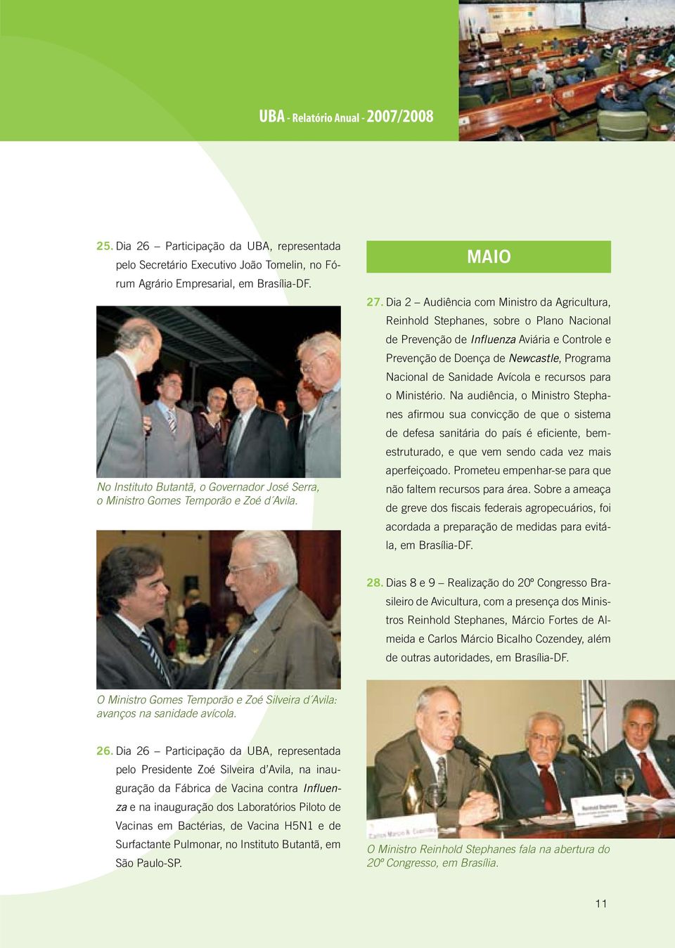 Dia 2 Audiência com Ministro da Agricultura, Reinhold Stephanes, sobre o Plano Nacional de Prevenção de Influenza Aviária e Controle e Prevenção de Doença de Newcastle, Programa Nacional de Sanidade