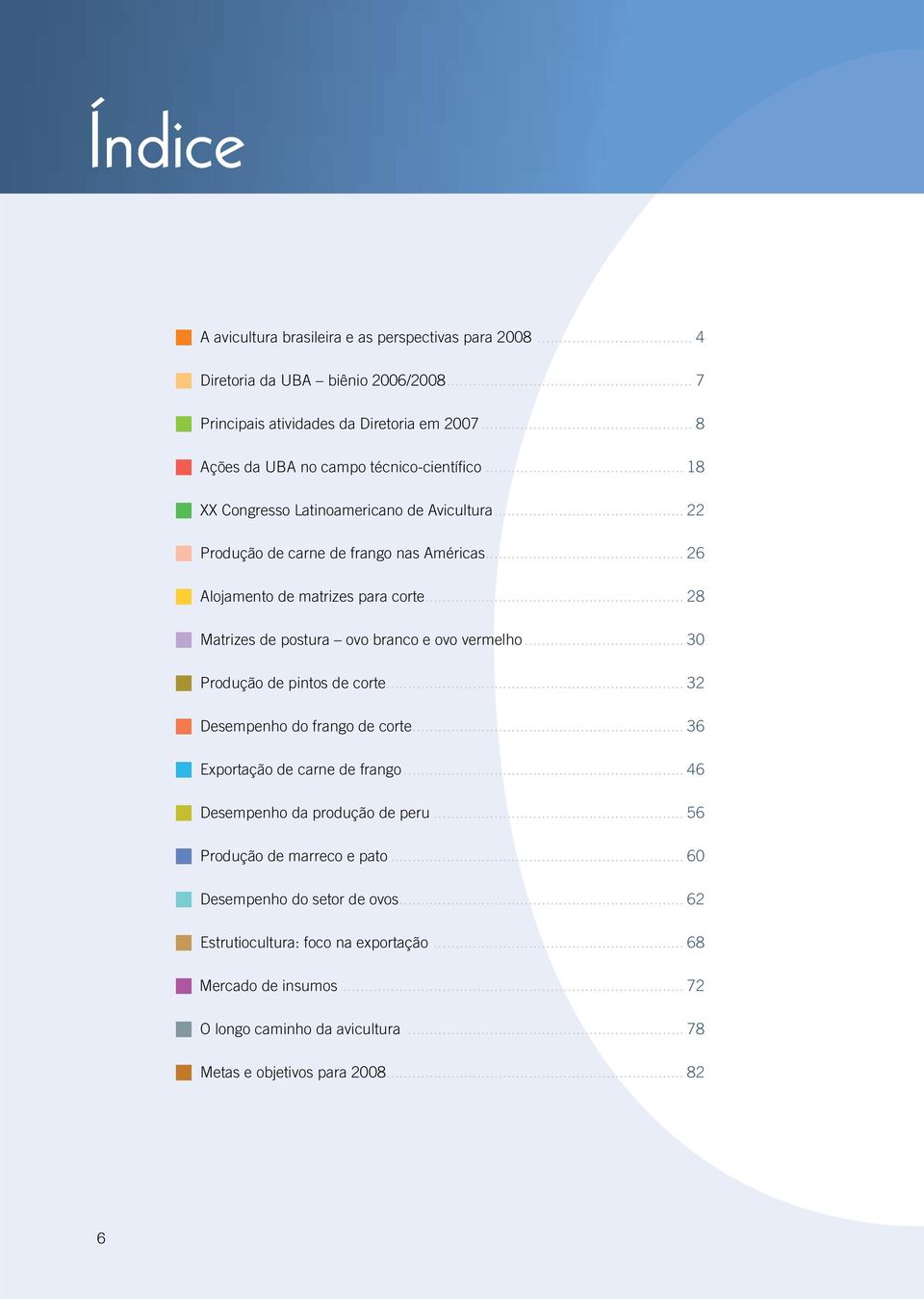 .. 28 Matrizes de postura ovo branco e ovo vermelho... 30 Produção de pintos de corte... 32 Desempenho do frango de corte... 36 Exportação de carne de frango.