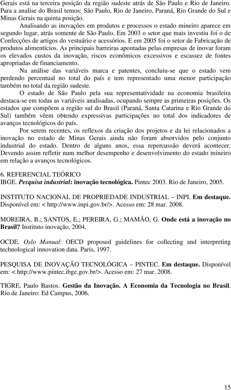 Analisando as inovações em produtos e processos o estado mineiro aparece em segundo lugar, atrás somente de São Paulo.