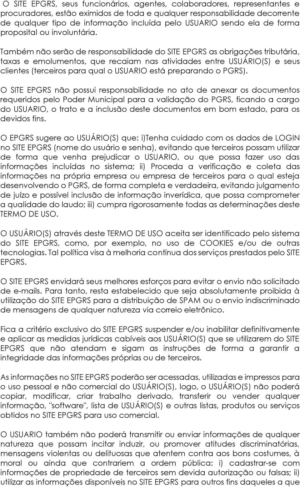 Também não serão de responsabilidade do SITE EPGRS as obrigações tributária, taxas e emolumentos, que recaiam nas atividades entre USUÁRIO(S) e seus clientes (terceiros para qual o USUARIO está