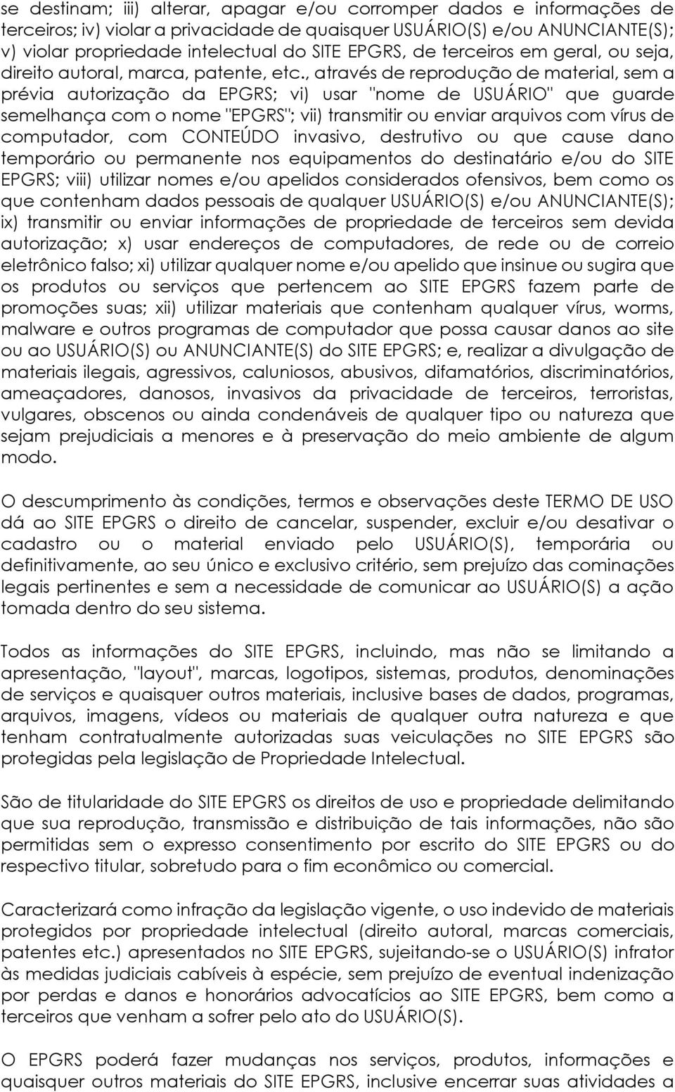 , através de reprodução de material, sem a prévia autorização da EPGRS; vi) usar "nome de USUÁRIO" que guarde semelhança com o nome "EPGRS"; vii) transmitir ou enviar arquivos com vírus de