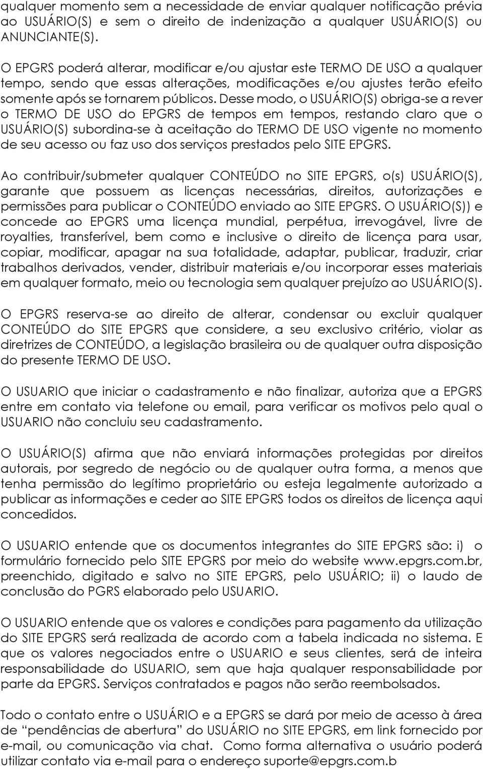 Desse modo, o USUÁRIO(S) obriga-se a rever o TERMO DE USO do EPGRS de tempos em tempos, restando claro que o USUÁRIO(S) subordina-se à aceitação do TERMO DE USO vigente no momento de seu acesso ou