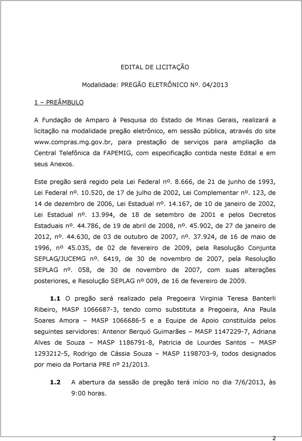 br, para prestação de serviços para ampliação da Central Telefônica da FAPEMIG, com especificação contida neste Edital e em seus Anexos. Este pregão será regido pela Lei Federal nº. 8.