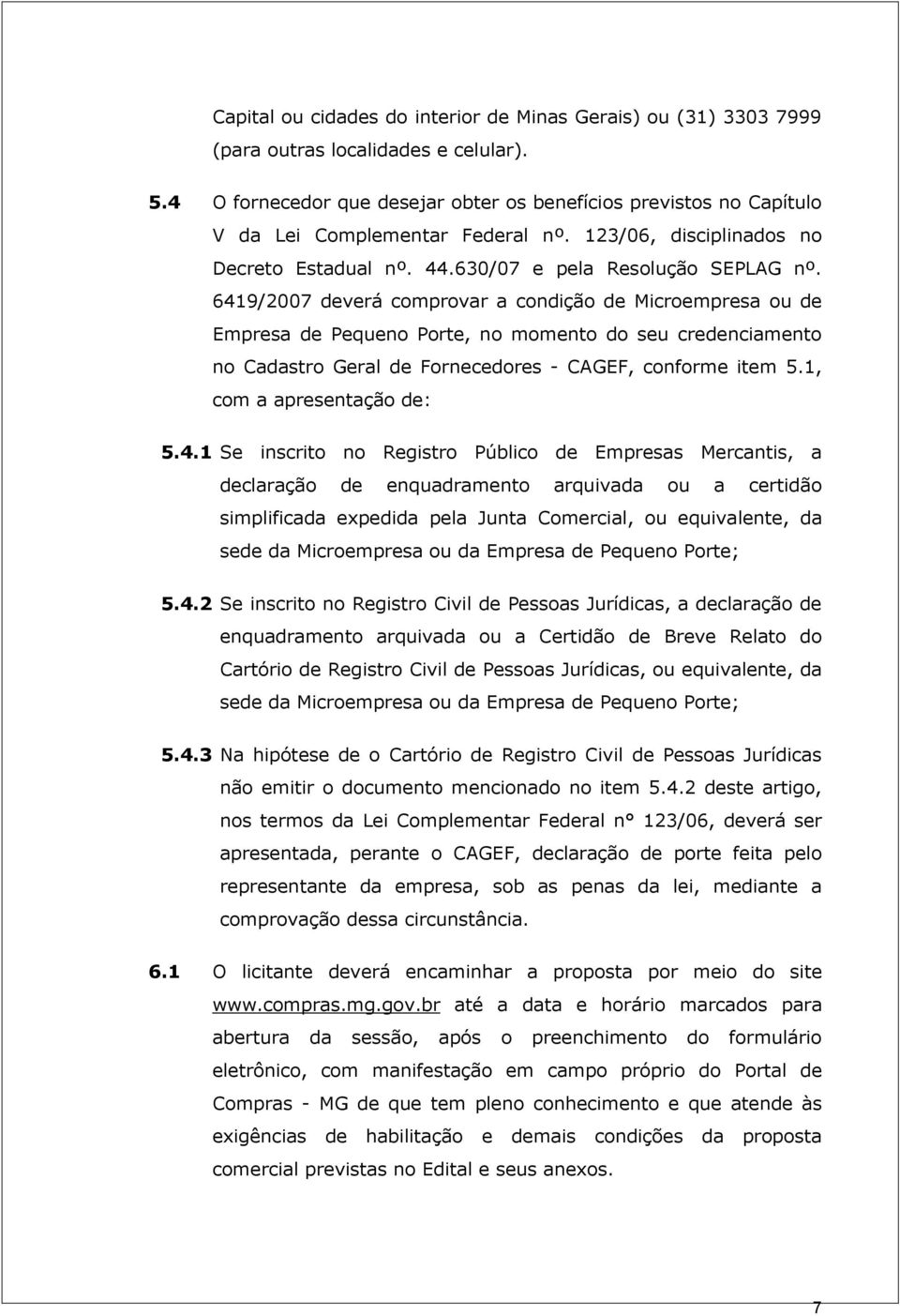 6419/2007 deverá comprovar a condição de Microempresa ou de Empresa de Pequeno Porte, no momento do seu credenciamento no Cadastro Geral de Fornecedores - CAGEF, conforme item 5.