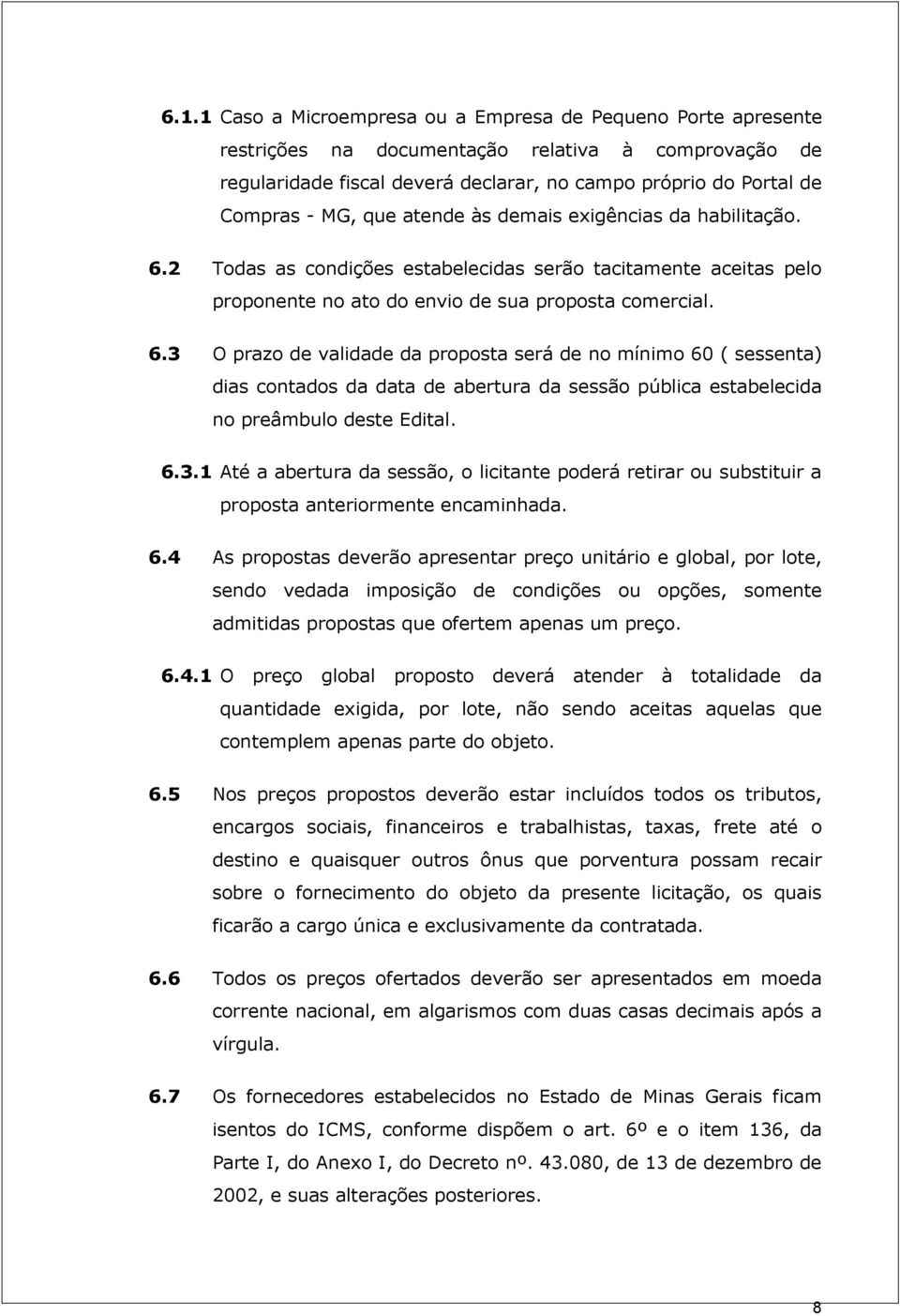 2 Todas as condições estabelecidas serão tacitamente aceitas pelo proponente no ato do envio de sua proposta comercial. 6.