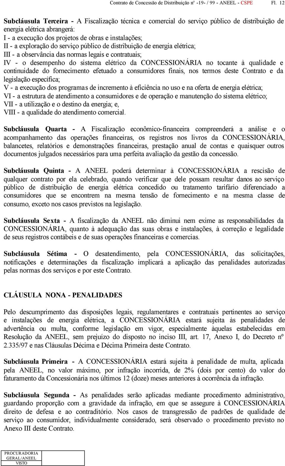 serviço público de distribuição de energia elétrica; III - a observância das normas legais e contratuais; IV - o desempenho do sistema elétrico da CONCESSIONÁRIA no tocante à qualidade e continuidade