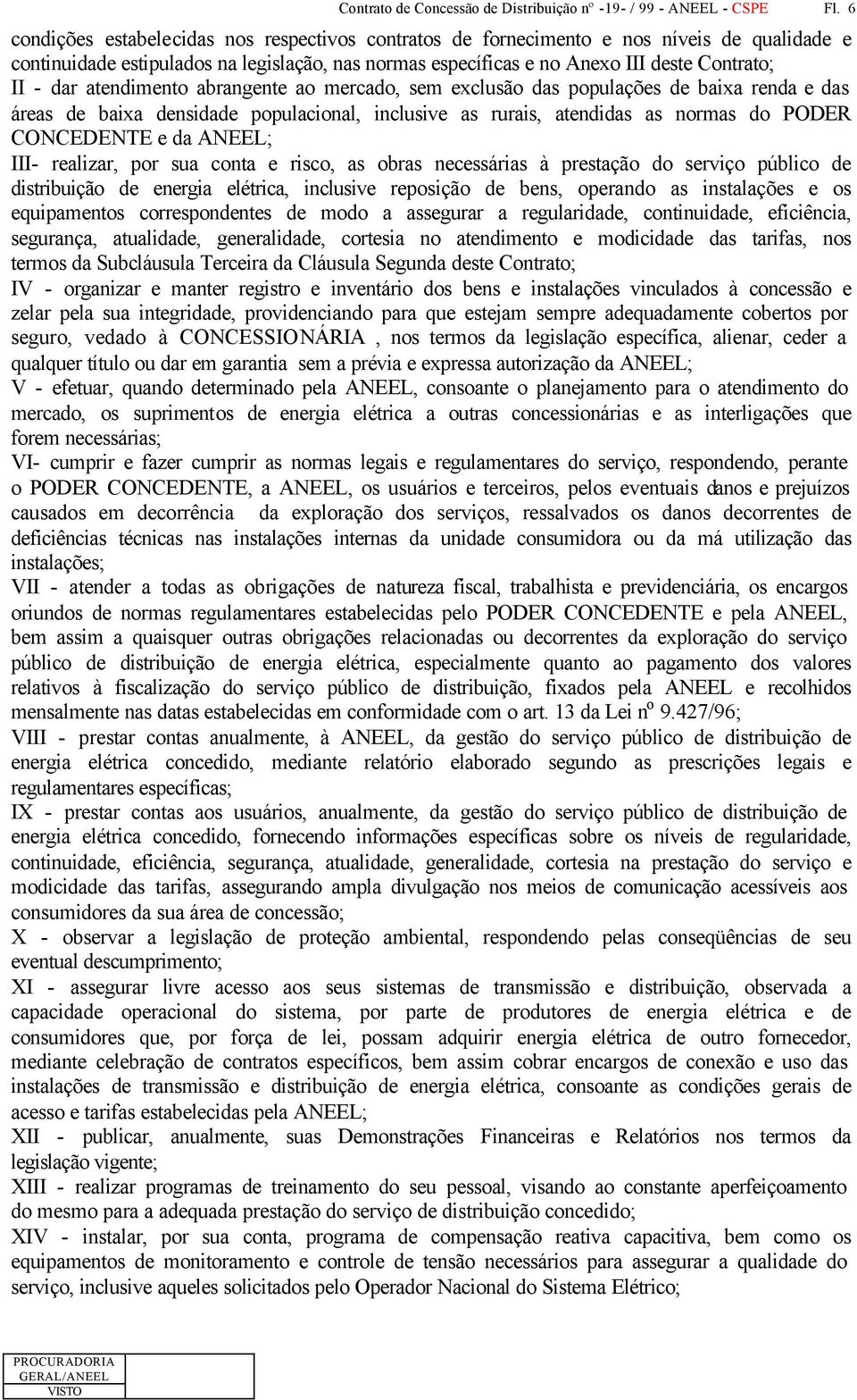 atendimento abrangente ao mercado, sem exclusão das populações de baixa renda e das áreas de baixa densidade populacional, inclusive as rurais, atendidas as normas do PODER CONCEDENTE e da ANEEL;