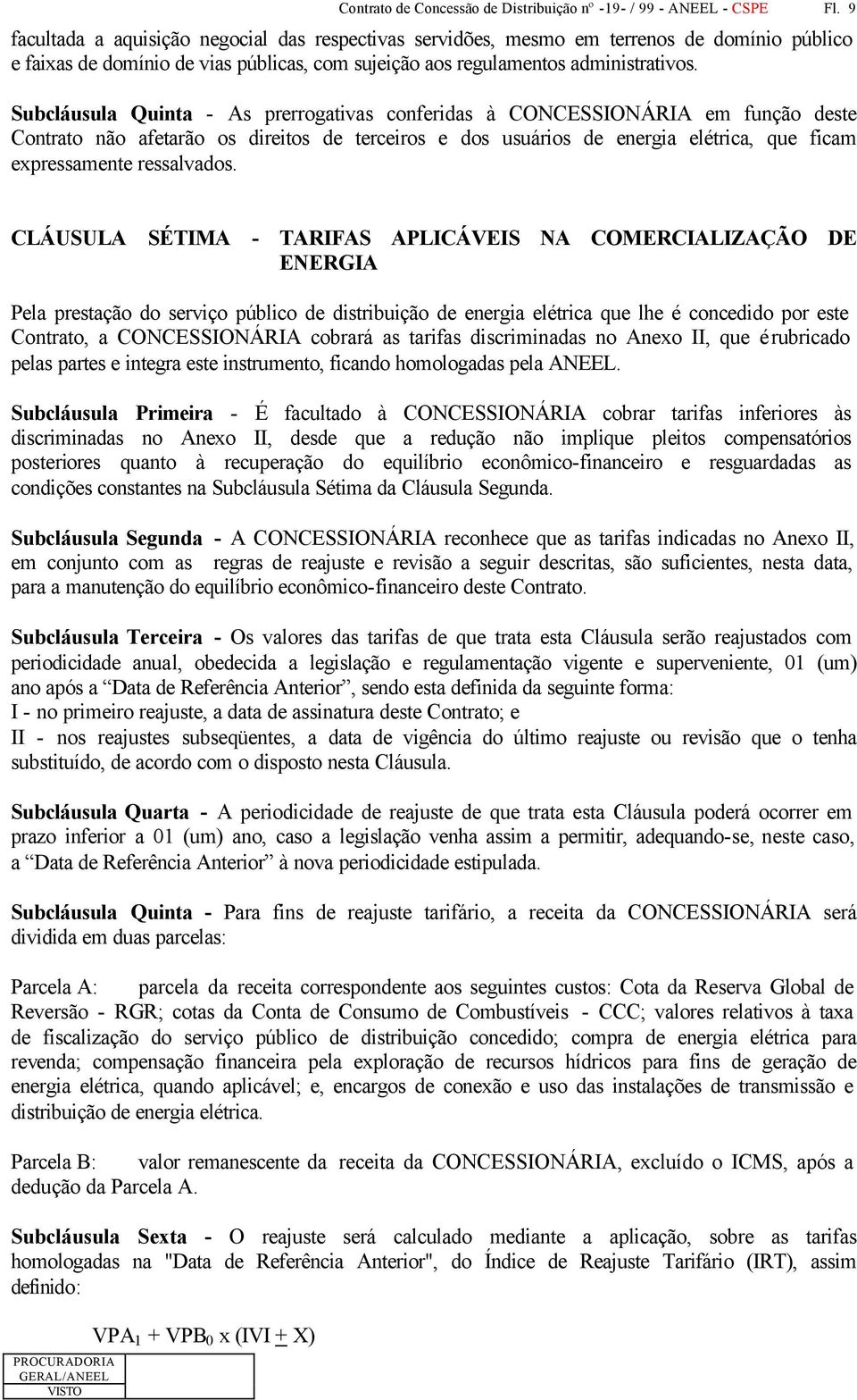 Subcláusula Quinta - As prerrogativas conferidas à CONCESSIONÁRIA em função deste Contrato não afetarão os direitos de terceiros e dos usuários de energia elétrica, que ficam expressamente