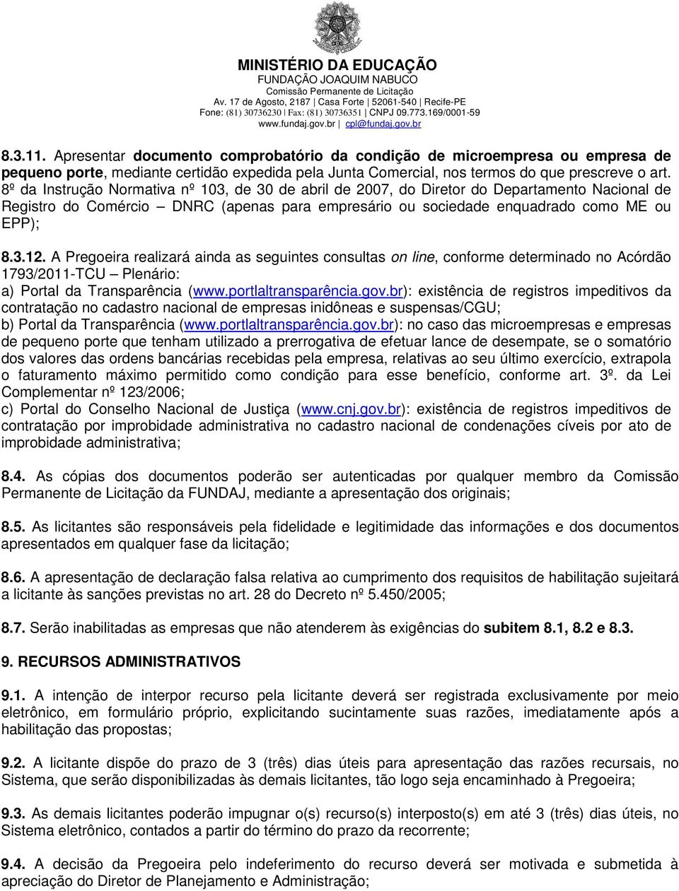 A Pregoeira realizará ainda as seguintes consultas on line, conforme determinado no Acórdão 1793/2011-TCU Plenário: a) Portal da Transparência (www.portlaltransparência.gov.