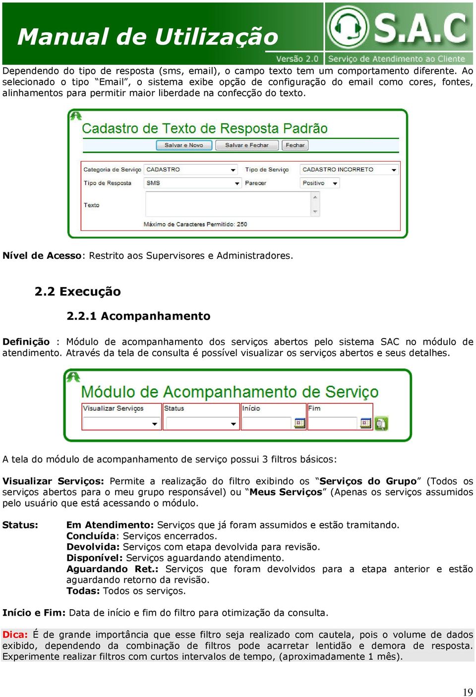 Nível de Acesso: Restrito aos Supervisores e Administradores. 2.2 Execução 2.2.1 Acompanhamento Definição : Módulo de acompanhamento dos serviços abertos pelo sistema SAC no módulo de atendimento.