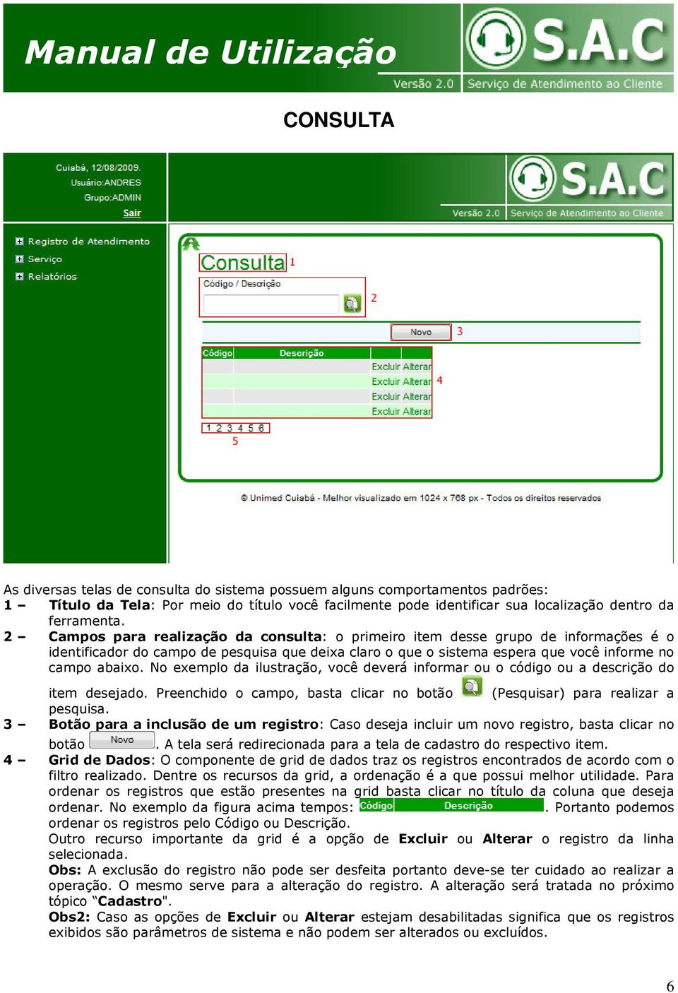 No exemplo da ilustração, você deverá informar ou o código ou a descrição do item desejado. Preenchido o campo, basta clicar no botão (Pesquisar) para realizar a pesquisa.