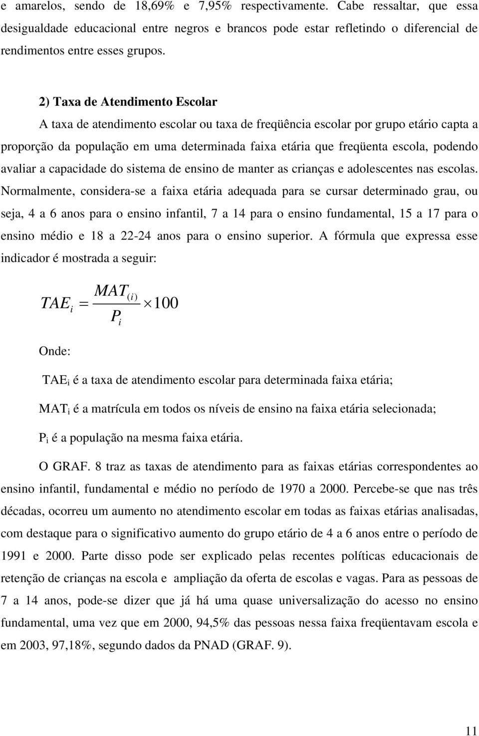 podendo avaliar a capacidade do sistema de ensino de manter as crianças e adolescentes nas escolas.