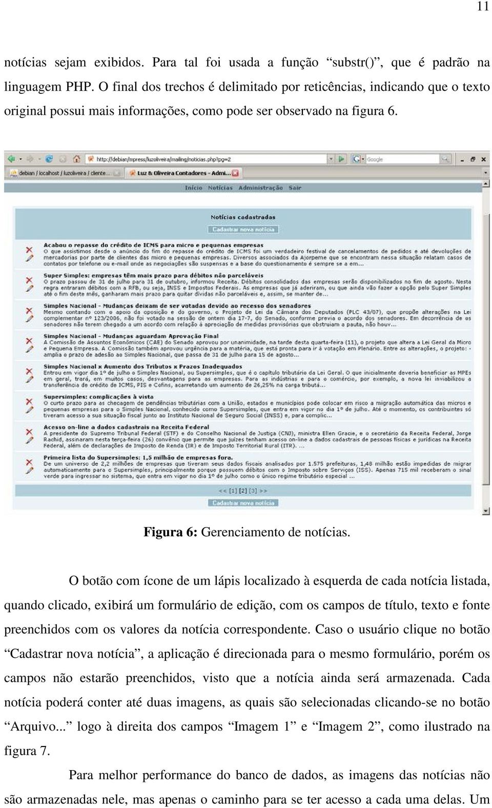 O botão com ícone de um lápis localizado à esquerda de cada notícia listada, quando clicado, exibirá um formulário de edição, com os campos de título, texto e fonte preenchidos com os valores da