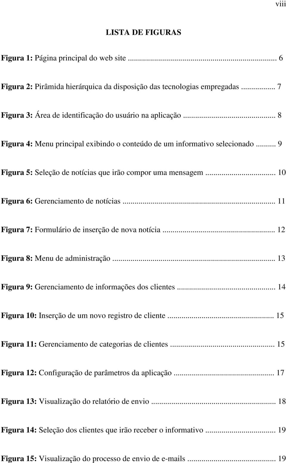 .. 11 Figura 7: Formulário de inserção de nova notícia... 12 Figura 8: Menu de administração... 13 Figura 9: Gerenciamento de informações dos clientes.