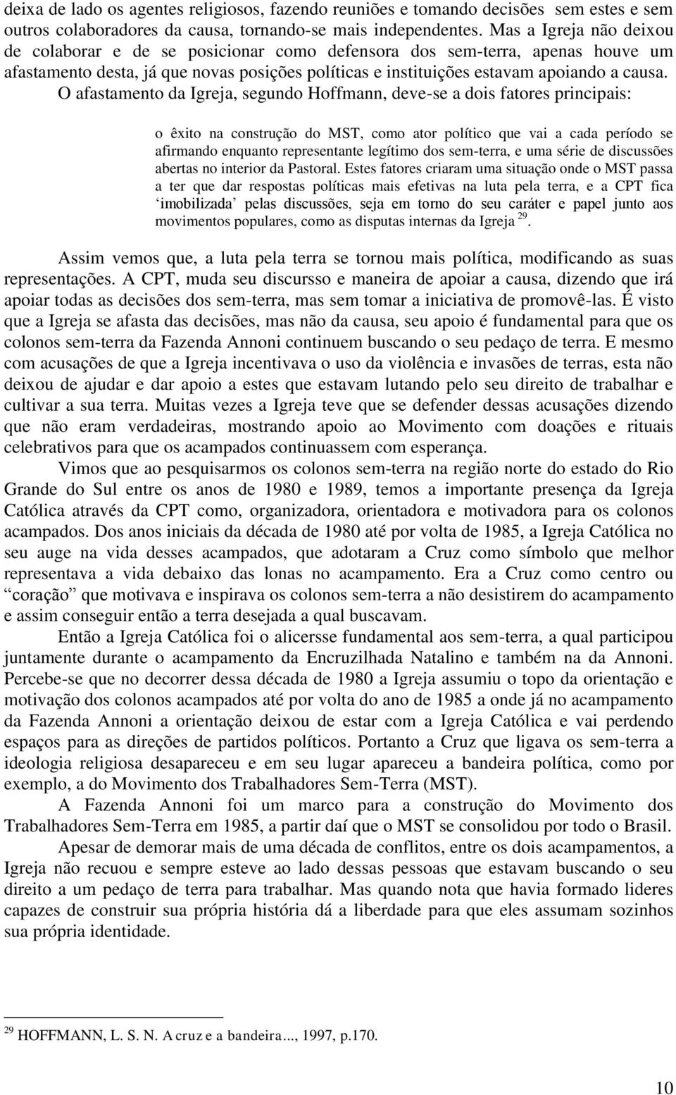 O afastamento da Igreja, segundo Hoffmann, deve-se a dois fatores principais: o êxito na construção do MST, como ator político que vai a cada período se afirmando enquanto representante legítimo dos