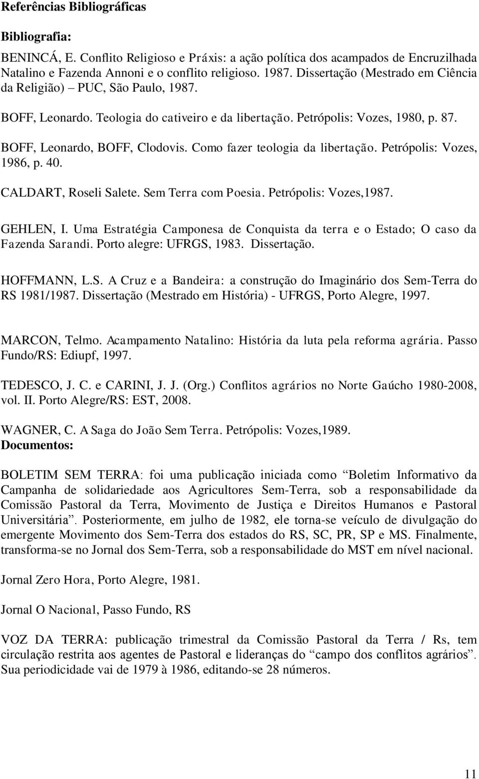Como fazer teologia da libertação. Petrópolis: Vozes, 1986, p. 40. CALDART, Roseli Salete. Sem Terra com Poesia. Petrópolis: Vozes,1987. GEHLEN, I.