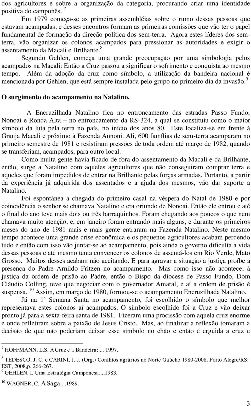 política dos sem-terra. Agora estes líderes dos semterra, vão organizar os colonos acampados para pressionar as autoridades e exigir o assentamento da Macali e Brilhante.