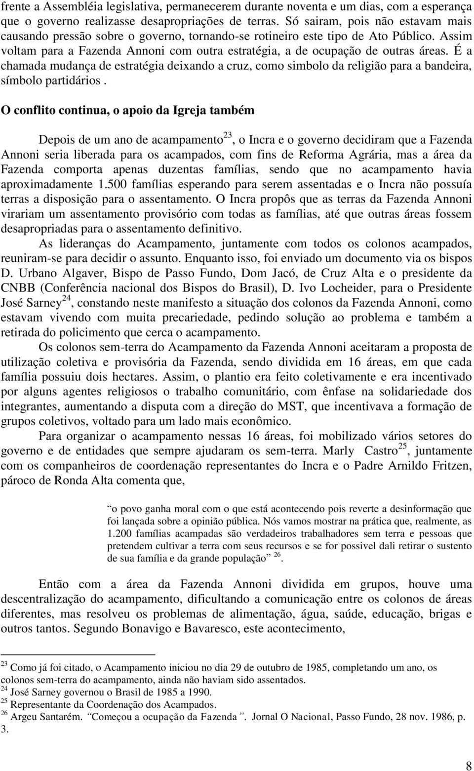 Assim voltam para a Fazenda Annoni com outra estratégia, a de ocupação de outras áreas.