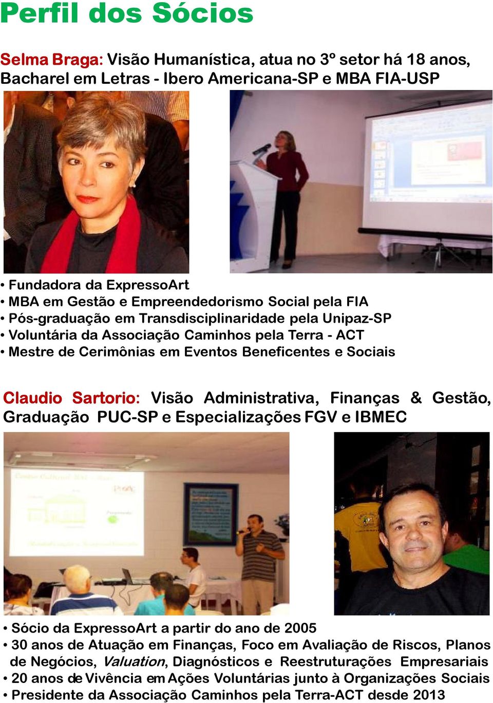 Visão Administrativa, Finanças & Gestão, Graduação PUC-SP e Especializações FGV e IBMEC Sócio da ExpressoArt a partir do ano de 2005 30 anos de Atuação em Finanças, Foco em Avaliação de Riscos,