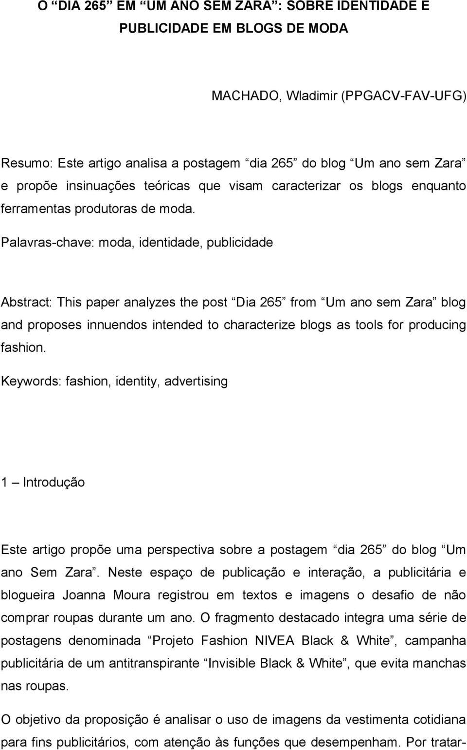 Palavras-chave: moda, identidade, publicidade Abstract: This paper analyzes the post Dia 265 from Um ano sem Zara blog and proposes innuendos intended to characterize blogs as tools for producing