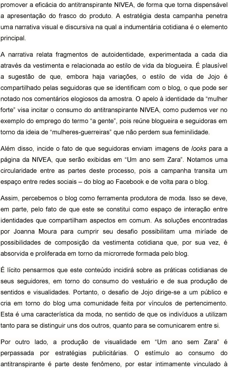 A narrativa relata fragmentos de autoidentidade, experimentada a cada dia através da vestimenta e relacionada ao estilo de vida da blogueira.