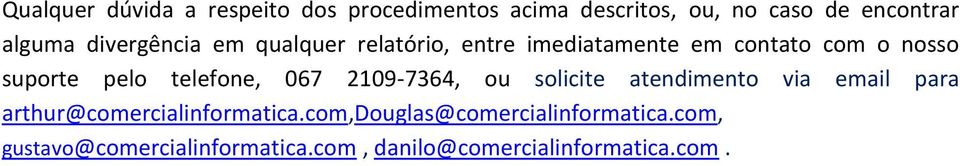 telefone, 067 2109-7364, ou solicite atendimento via email para arthur@comercialinformatica.