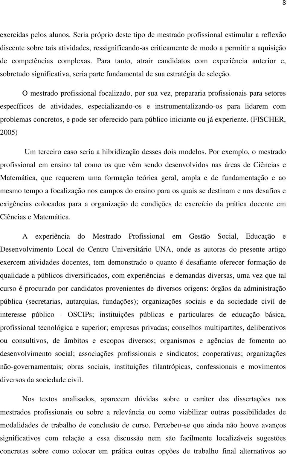 Para tanto, atrair candidatos com experiência anterior e, sobretudo significativa, seria parte fundamental de sua estratégia de seleção.