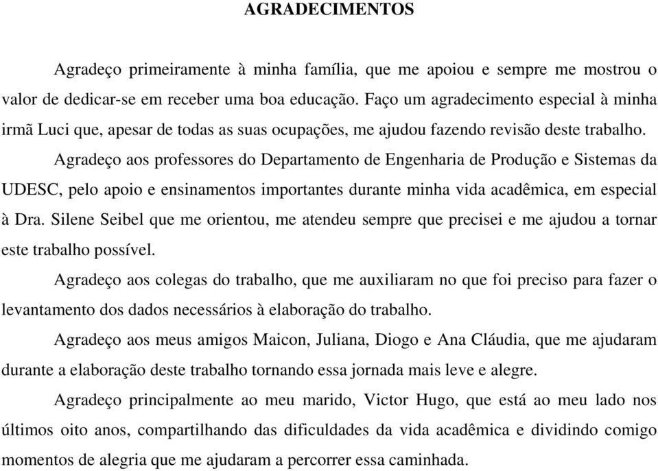 Agradeço aos professores do Departamento de Engenharia de Produção e Sistemas da UDESC, pelo apoio e ensinamentos importantes durante minha vida acadêmica, em especial à Dra.