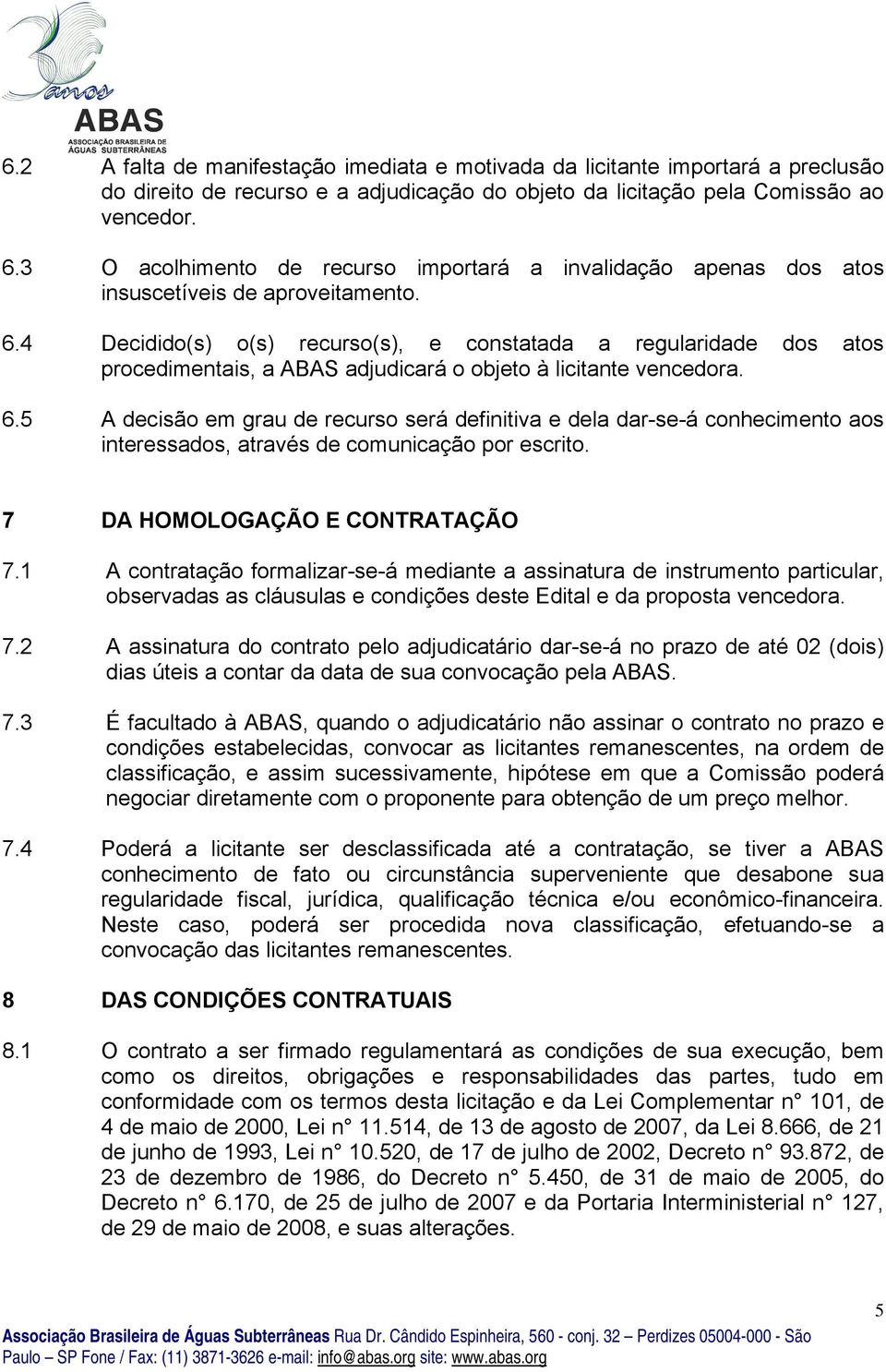 4 Decidido(s) o(s) recurso(s), e constatada a regularidade dos atos procedimentais, a ABAS adjudicará o objeto à licitante vencedora. 6.